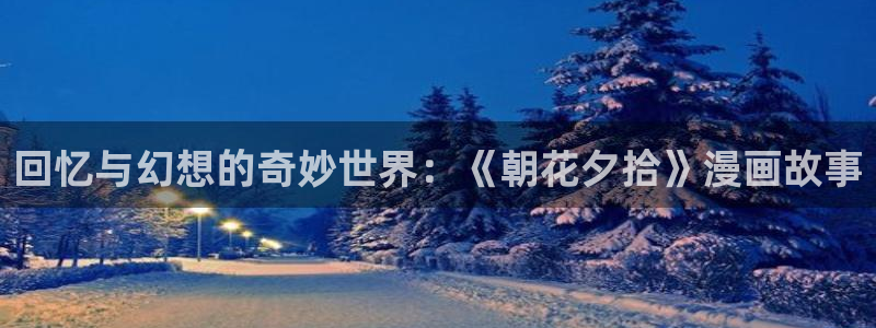 风车动漫图片大全 手绘：回忆与幻想的奇妙世界：《朝花夕拾》漫画故事